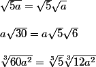 \sqrt {5a} = \sqrt 5 \sqrt a \\  \\ a \sqrt {30} = a \sqrt 5 \sqrt 6 \\  \\ \sqrt[3] {60a^2} = \sqrt[3] 5 \sqrt [3] {12a^2}